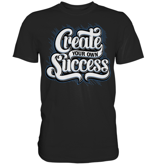 Create Your Own Success  - Premium Shirt